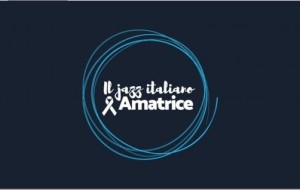 IL JAZZ ITALIANO PER AMATRICE  E GLI ALTRI TERRITORI COLPITI DAL SISMA