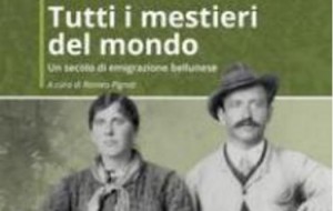 “TUTTI I MESTIERI DEL MONDO”: IL NUOVO LIBRO EDITO DALL’ASSOCIAZIONE BELLUNESI NEL MONDO